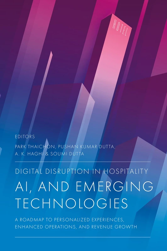 Digital Disruption in Hospitality, AI and Emerging Technologies: A Roadmap to Personalized Experiences, Enhanced Operations, and Revenue Growth