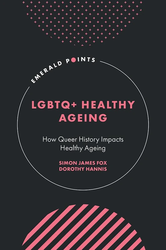 LGBTQ+ Healthy Ageing: How Queer History Impacts Healthy Ageing (Emerald Points)