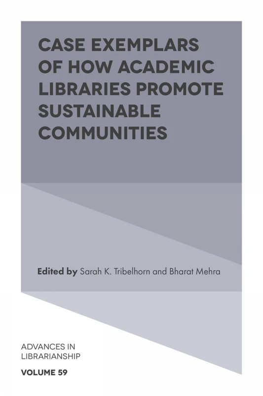Case Exemplars of How Academic Libraries Promote Sustainable Communities: 59 (Advances in Librarianship, 59)