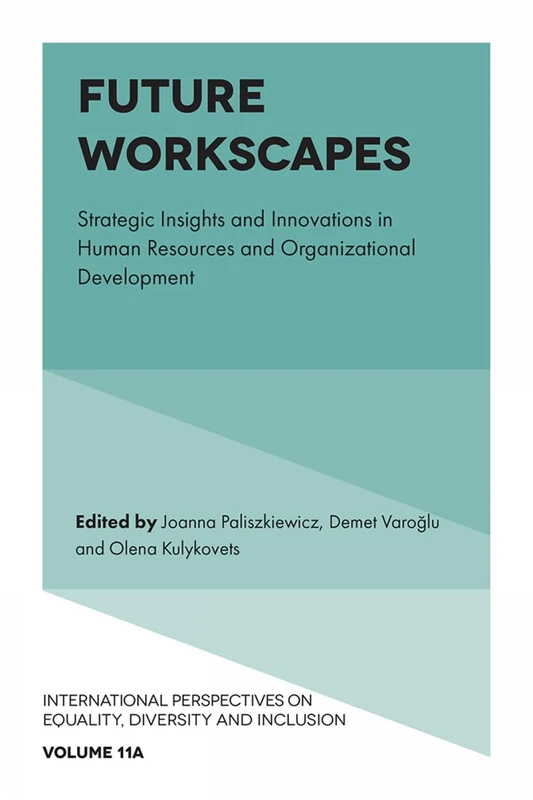 Future Workscapes: Strategic Insights and Innovations in Human Resources and Organizational Development: 11 (International Perspectives on Equality, Diversity and Inclusion, V11, Part A)
