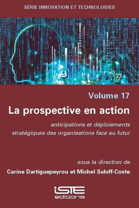 La Prospective En Action: Anticipations Et Dã(c)Ploiements Stratã(c)Giques Des Organisations Face Au Futur: anticipations et déploiements stratégiques des organisations face au futur