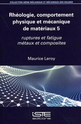 Rhã(c)Ologie, Comportement Physique Et Mã(c)Canique de Matã(c)Riaux 5: Ruptures Et Fatigue Mã(c)Taux Et Composites: Ruptures et fatigue métaux et composites