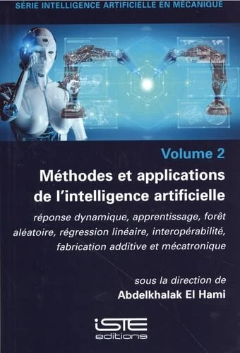 Mã(c)Thodes Et Applications de l'Intelligence Artificielle: Rã(c)Ponse Dynamique, Apprentissage, Forãat Alã(c)Atoire, Rã(c)Gression Linã(c)Aire, ... fabrication additive et mécatronique
