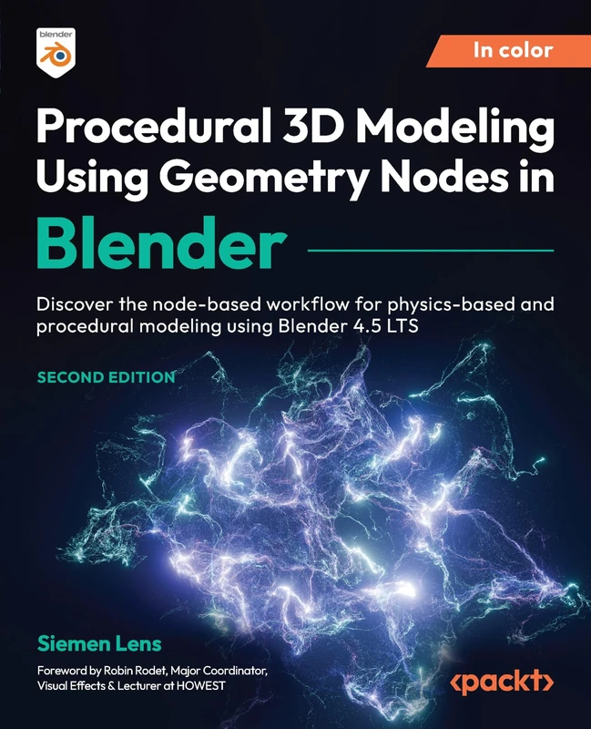 Procedural 3D Modeling Using Geometry Nodes in Blender: Discover the node-based workflow for physics-based and procedural modeling using Blender 4.5 LTS