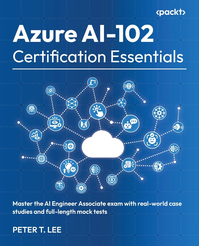 Azure AI-102 Certification Essentials: Master the AI Engineer Associate exam with real-world case studies and full-length mock tests