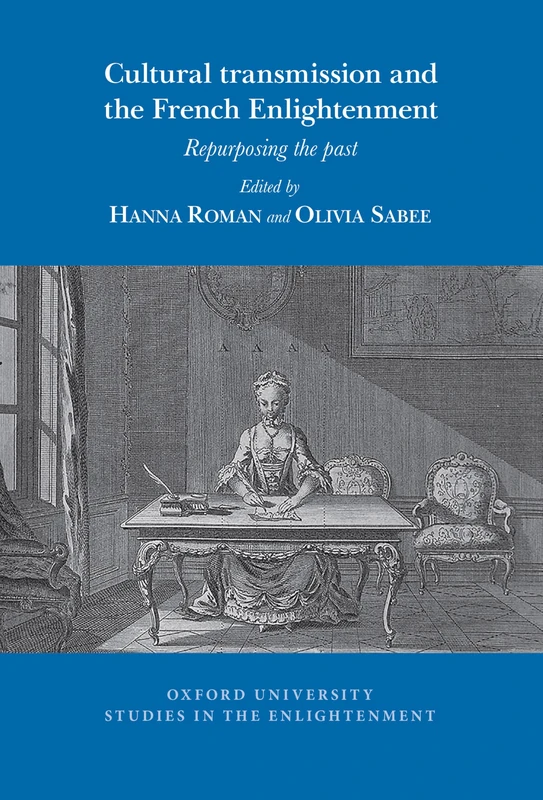 Cultural transmission and the French Enlightenment: Repurposing the past: 2025: 07 (Oxford University Studies in the Enlightenment)