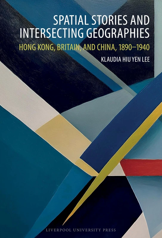 Spatial Stories and Intersecting Geographies: Hong Kong, Britain, and China, 1890-1940