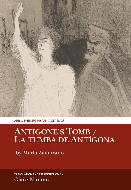 Antigone’s Tomb / La tumba de Antígona: by María Zambrano (Aris & Phillips Hispanic Classics)