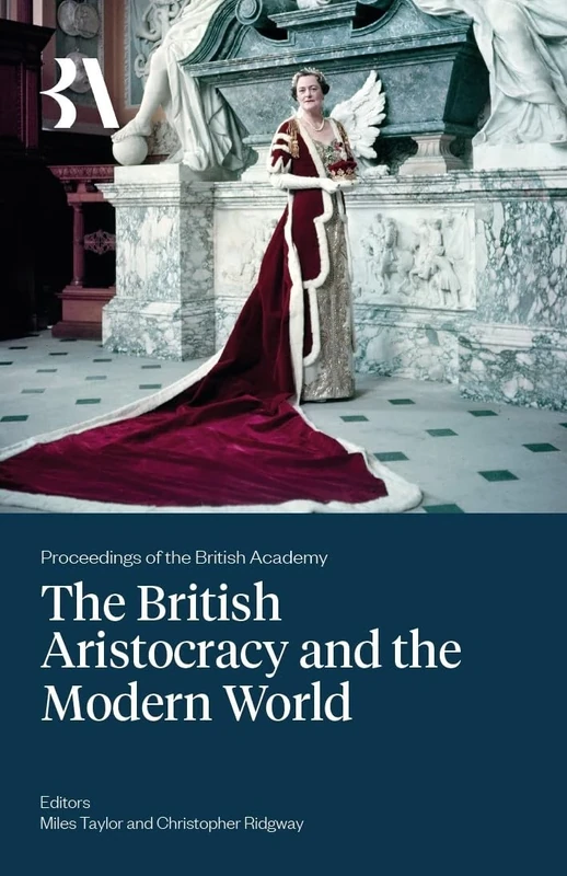 The British Aristocracy and the Modern World: 272 (Proceedings of the British Academy)