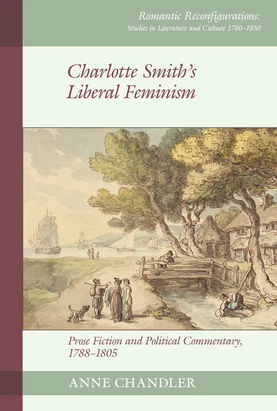 Charlotte Smith's Liberal Feminism: Prose Fiction and Political Commentary, 1788–1805: 25 (Romantic Reconfigurations: Studies in Literature and Culture 1780-1850)
