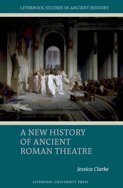 A New History of Ancient Roman Theatre (Liverpool Studies in Ancient History)