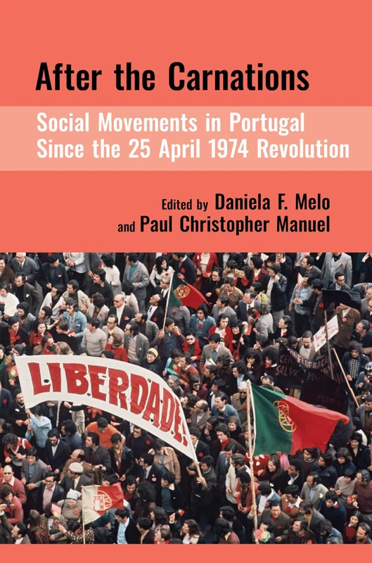 After the Carnations: Social Movements in Portugal Since the 25 April 1974 Revolution (The Portuguese-Speaking World): Social Movements in Portugal ... 1974 Revolution: Social Movements in Portugal