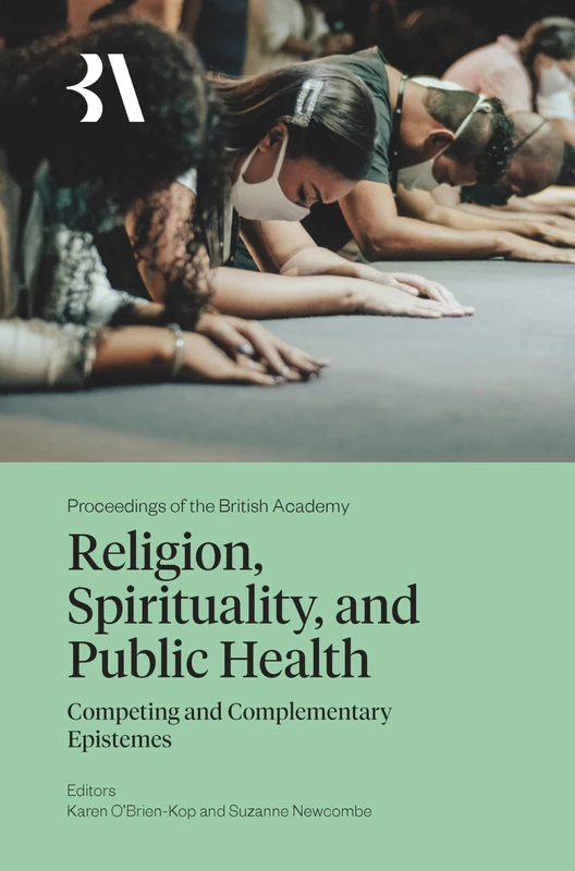 Religion, Spirituality and Public Health: Competing and Complementary Epistemes: 278 (Proceedings of the British Academy)
