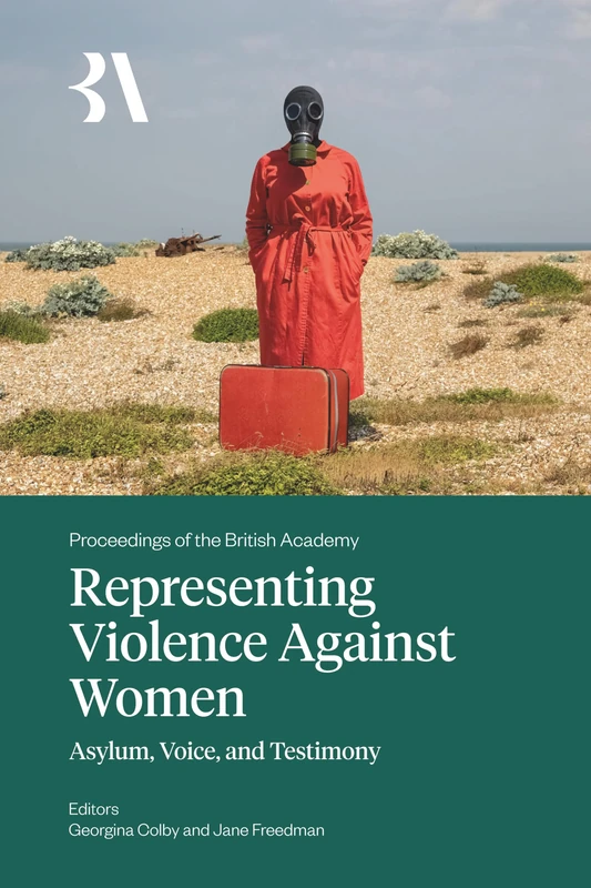 Representing Violence Against Women: Asylum, Voice and Testimony: 276 (Proceedings of the British Academy)