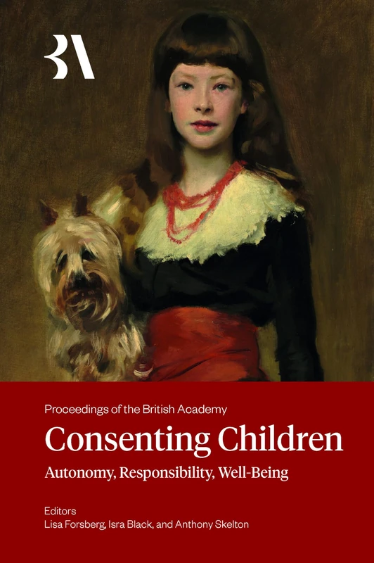 Consenting Children: Autonomy, Responsibility, Well-Being: 279 (Proceedings of the British Academy)