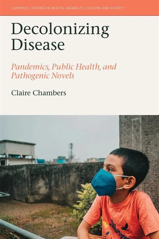 Decolonizing Disease: Pandemics, Public Health, and Pathogenic Novels (Liverpool Studies in Health, Disability, Culture & Society)