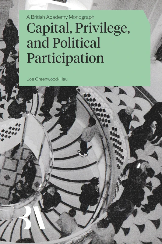 Capital, Privilege and Political Participation (British Academy Monographs)