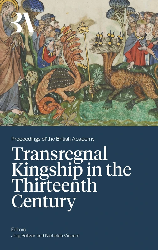 Transregnal Kingship in the Thirteenth Century: Jörg Peltzer and Nicholas Vincent: 275 (Proceedings of the British Academy)