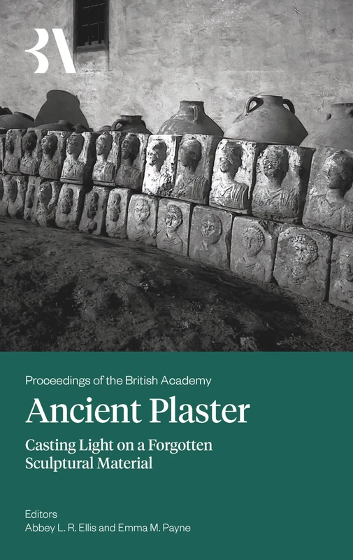 Ancient Plaster: Casting Light on a Forgotten Sculptural Material: 274 (Proceedings of the British Academy)