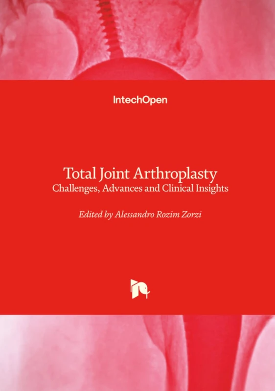 Total Joint Arthroplasty - Challenges, Advances and Clinical Insights