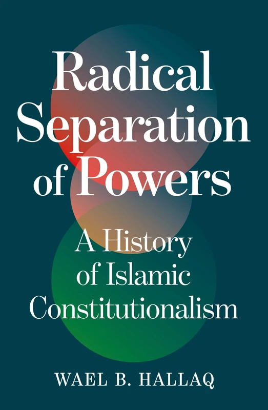 Radical Separation of Powers: A History of Islamic Constitutionalism