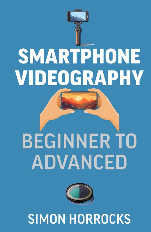 Smartphone Videography: Beginner to Advanced