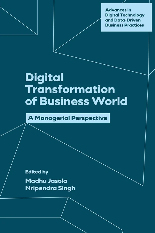 Digital Transformation of Business World: A Managerial Perspective (Advances in Digital Technology and Data-Driven Business Practices)