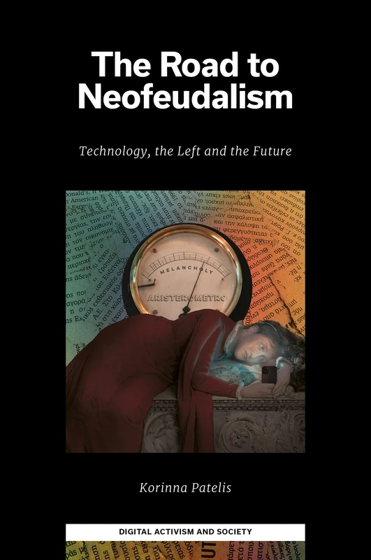 The Road to Neofeudalism: Technology, the Left and the Future (Digital Activism And Society: Politics, Economy And Culture In Network Communication)