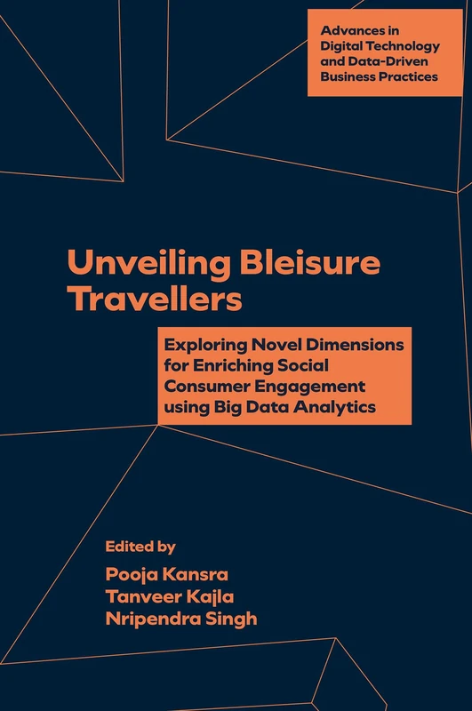 Unveiling Bleisure Travellers: Exploring Novel Dimensions for Enriching Social Consumer Engagement Using Big Data Analytics (Advances in Digital Technology and Data-Driven Business Practices)
