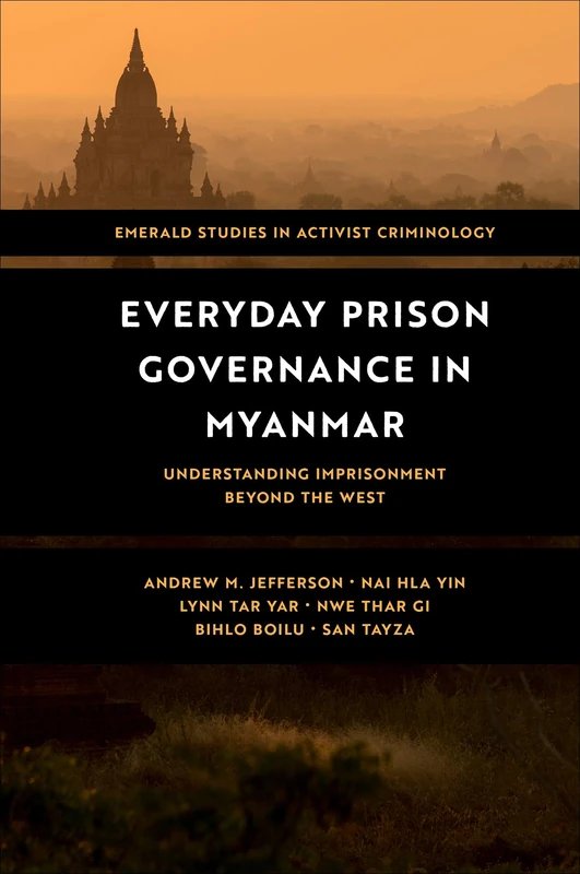 Everyday Prison Governance in Myanmar: Understanding Imprisonment Beyond the West (Emerald Studies in Activist Criminology)