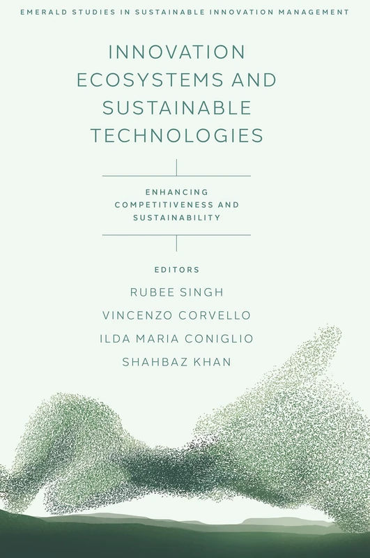 Innovation Ecosystems and Sustainable Technologies: Enhancing Competitiveness and Sustainability (Emerald Studies in Sustainable Innovation Management)