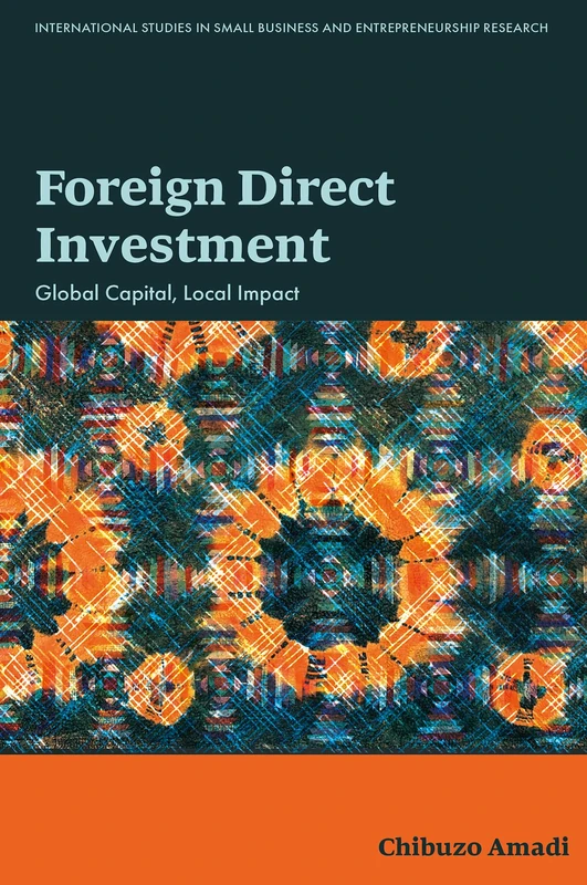 Foreign Direct Investment: Global Capital, Local Impact (International Studies in Small Business and Entrepreneurship Research)
