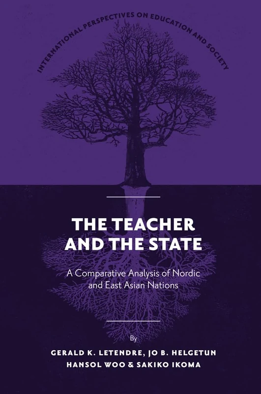 The Teacher and The State: A Comparative Analysis of Nordic and East Asian Nations: 50 (International Perspectives on Education and Society, 50)