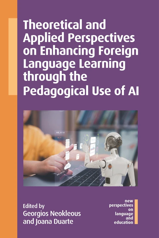 Theoretical and Applied Perspectives on Enhancing Foreign Language Learning through the Pedagogical Use of AI (New Perspectives on Language and Education)