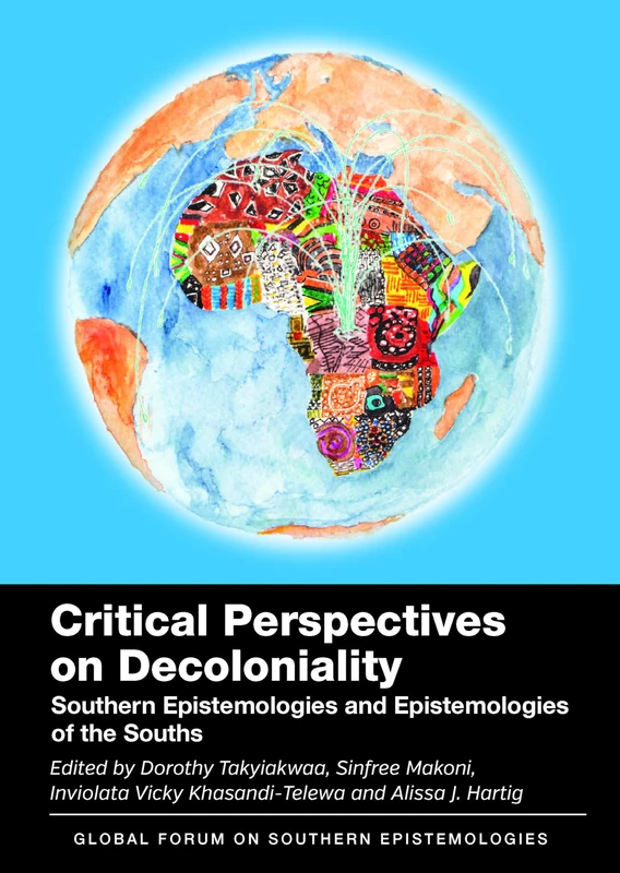 Critical Perspectives on Decoloniality: Southern Epistemologies and Epistemologies of the Souths: 7 (Global Forum on Southern Epistemologies)