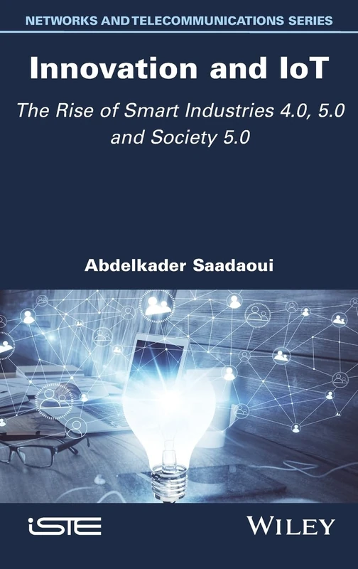 Innovation and IoT: The Rise of Smart Industries 4.0, 5.0 and Society 5.0 (ISTE Invoiced)