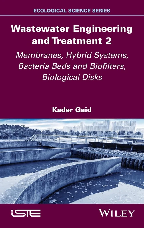 Wastewater Engineering and Treatment 2: Membranes, Hybrid Systems, Bacteria Beds and Biofilters, Biological Disks (ISTE Invoiced)