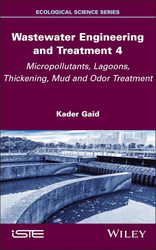 Wastewater Engineering and Treatment 4: Micropollutants, Lagoons, Thickening, Mud and Odor Treatment (ISTE Invoiced)