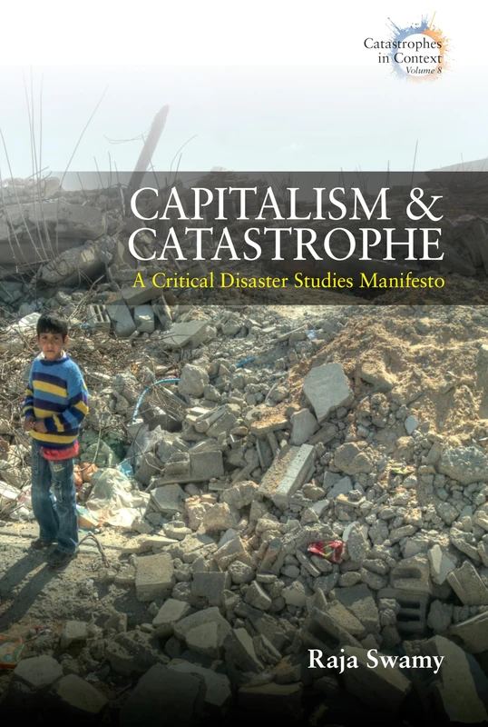 Capitalism and Catastrophe: A Critical Disaster Studies Manifesto: 8 (Catastrophes in Context, 8)