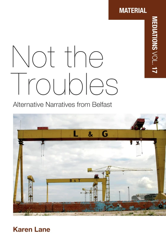 Not the Troubles: Alternative Narratives from Belfast: 17 (Material Mediations: People and Things in a World of Movement, 17)