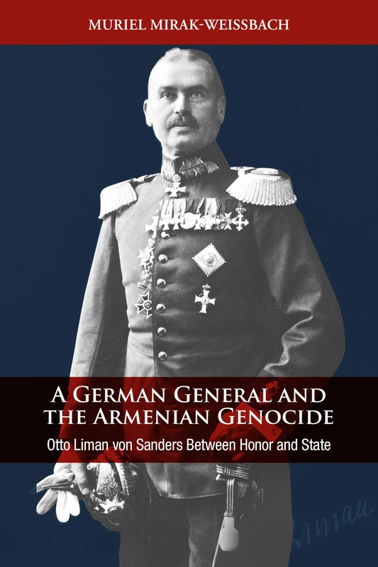 A German General and the Armenian Genocide: Otto Liman von Sanders Between Honor and State