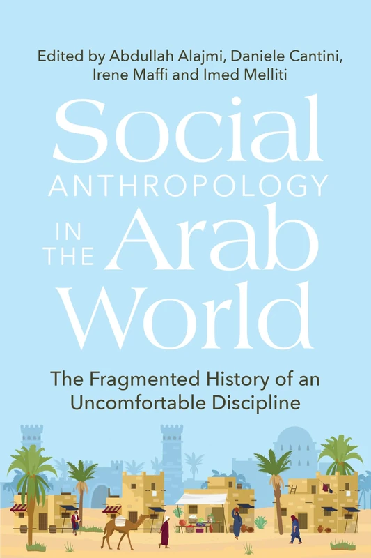 Social Anthropology in the Arab World: The Fragmented History of an Uncomfortable Discipline