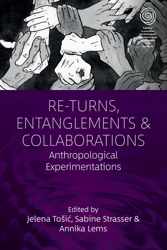 Re-Turns, Entanglements and Collaborations: Anthropological Experimentations: 50 (EASA Series, 50)