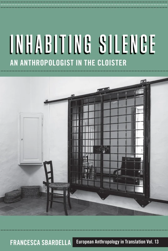 Inhabiting Silence: An Anthropologist in the Cloister: 13 (European Anthropology in Translation, 13)