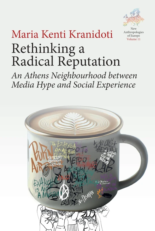 Rethinking a Radical Reputation: An Athens Neighbourhood between Media Hype and Social Experience: 11 (New Anthropologies of Europe: Perspectives and Provocations, 11)