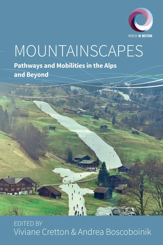Mountainscapes: Pathways and Mobilities in the Alps and Beyond: 16 (Worlds in Motion, 16)
