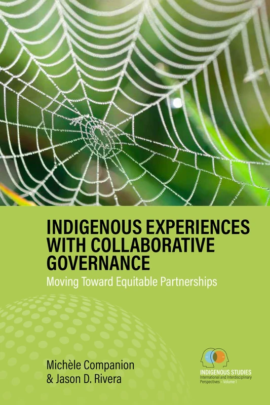 Indigenous Experiences with Collaborative Governance: Moving Toward Equitable Partnerships: 1 (Indigenous Studies: International and Interdisciplinary Perspectives, 1)