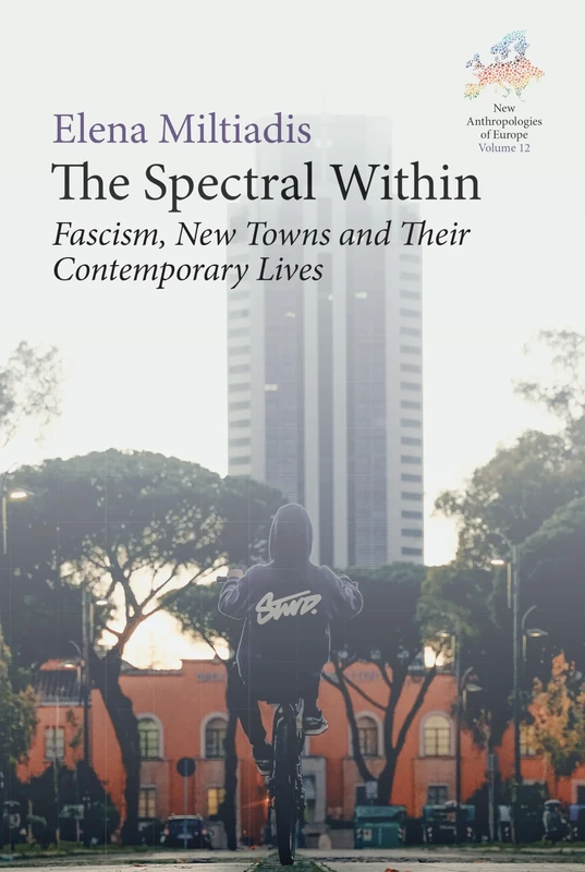 The Spectral Within: Fascism, New Towns and their Contemporary Lives: 12 (New Anthropologies of Europe: Perspectives and Provocations, 12)