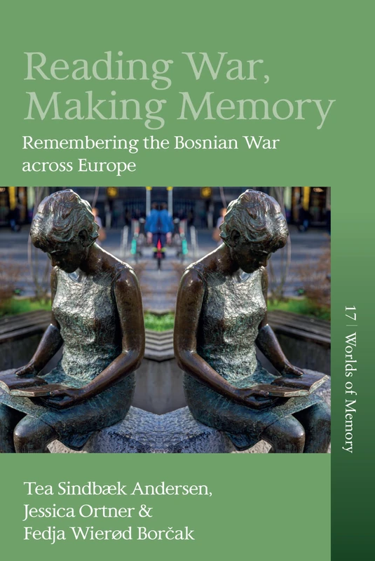 Reading War, Making Memory: Remembering the Bosnian War Across Europe: 17 (Worlds of Memory)
