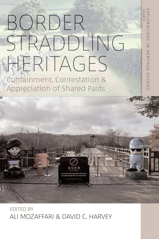 Border Straddling Heritages: Containment, Contestation, and Appreciation of Shared Pasts: 10 (Explorations in Heritage Studies, 10)